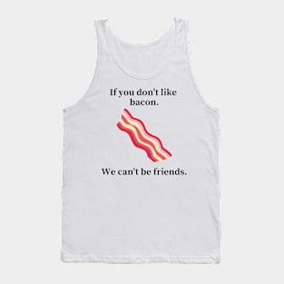 If you don't like bacon we can't be friends Tank Top